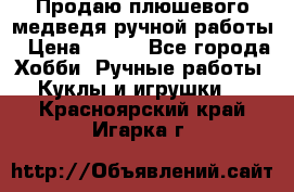 Продаю плюшевого медведя ручной работы › Цена ­ 650 - Все города Хобби. Ручные работы » Куклы и игрушки   . Красноярский край,Игарка г.